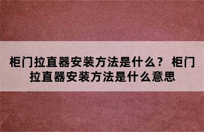 柜门拉直器安装方法是什么？ 柜门拉直器安装方法是什么意思